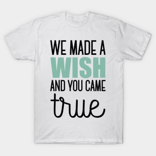 We made a wish and you came true T-Shirt